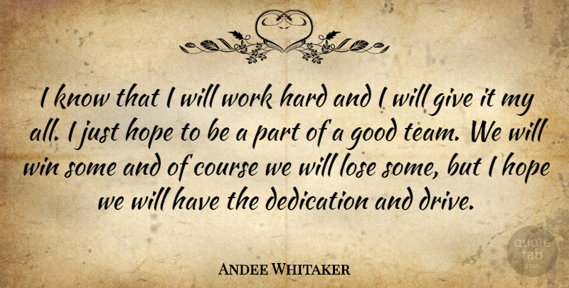 Andee Whitaker Quote About Course, Dedication, Good, Hard, Hope: I Know That I Will...