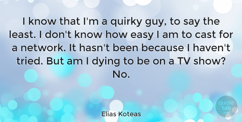 Elias Koteas Quote About Cast, Quirky, Tv: I Know That Im A...
