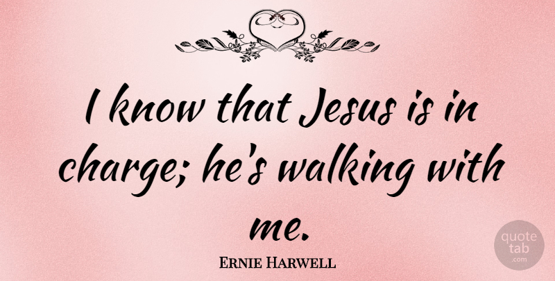 Ernie Harwell Quote About undefined: I Know That Jesus Is...