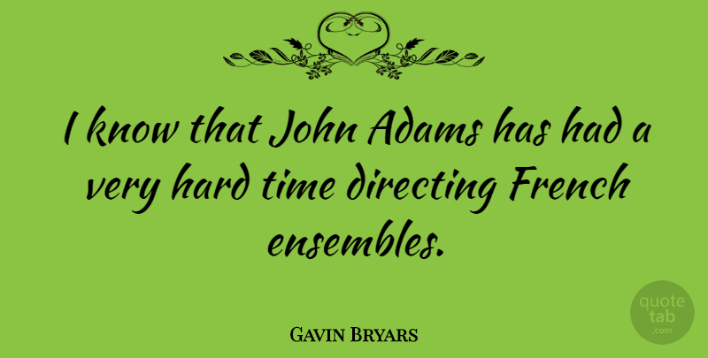 Gavin Bryars Quote About Hard Times, Ensemble, Knows: I Know That John Adams...