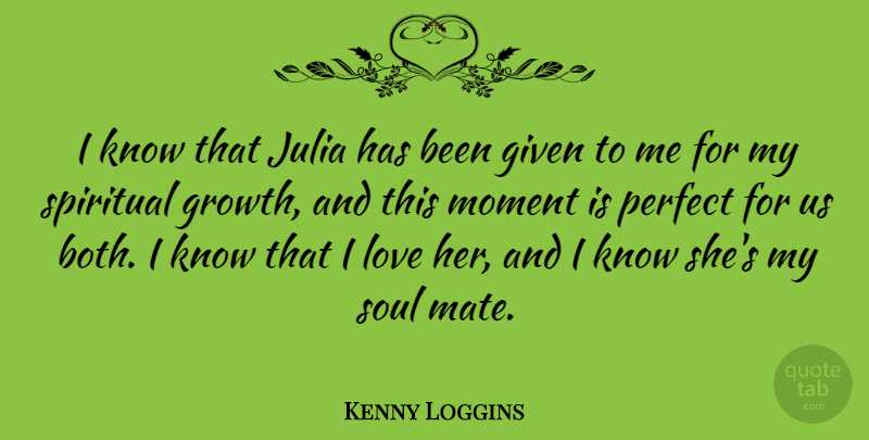 Kenny Loggins Quote About Spiritual, Perfect, Soul: I Know That Julia Has...