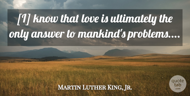 Martin Luther King, Jr. Quote About Love Is, Answers, Problem: I Know That Love Is...