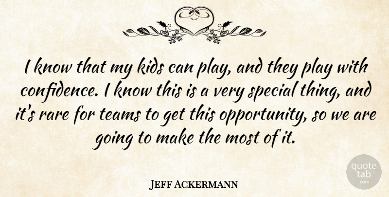 Jeff Ackermann Quote About Confidence, Kids, Rare, Special, Teams: I Know That My Kids...
