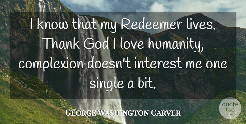George Washington Carver Quote About Humanity, Thank God, Interest: I Know That My Redeemer...