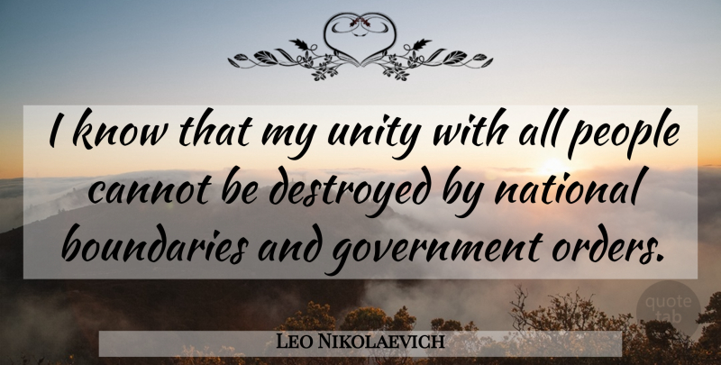 Leo Nikolaevich Quote About Boundaries, Cannot, Destroyed, Government, National: I Know That My Unity...