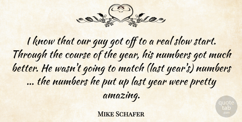 Mike Schafer Quote About Course, Guy, Last, Match, Numbers: I Know That Our Guy...
