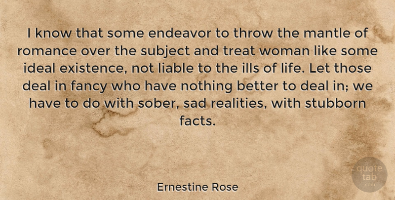 Ernestine Rose Quote About Reality, Romance, Stubborn: I Know That Some Endeavor...