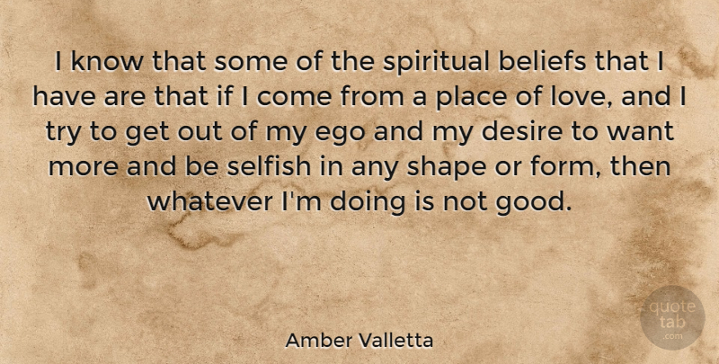 Amber Valletta Quote About Spiritual, Selfish, Ego: I Know That Some Of...