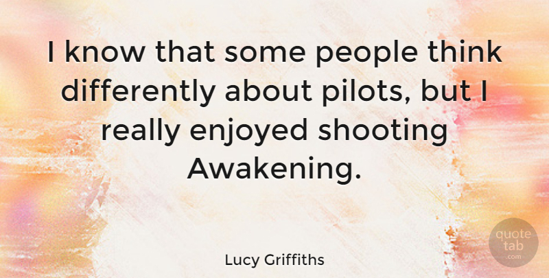 Lucy Griffiths Quote About Thinking, People, Shooting: I Know That Some People...