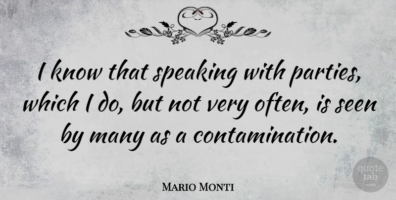 Mario Monti Quote About Party, Often Is, Contamination: I Know That Speaking With...