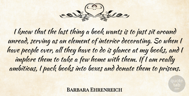 Barbara Ehrenreich Quote About Books, Donate, Element, Few, Glance: I Know That The Last...