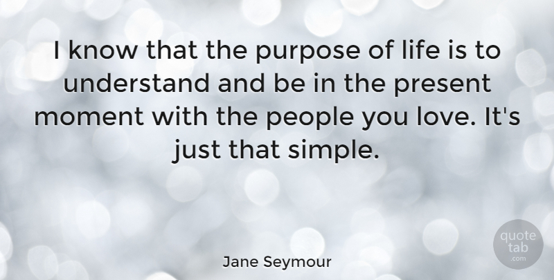 Jane Seymour Quote About Simple, People, Purpose: I Know That The Purpose...