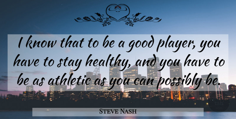 Steve Nash Quote About Player, Healthy, Athletic: I Know That To Be...