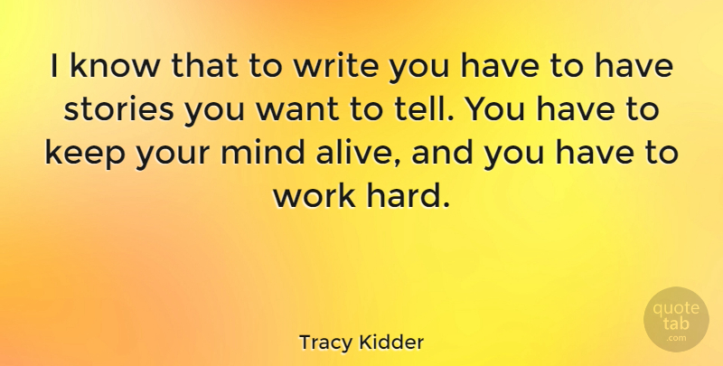 Tracy Kidder Quote About Hard Work, Writing, Mind: I Know That To Write...