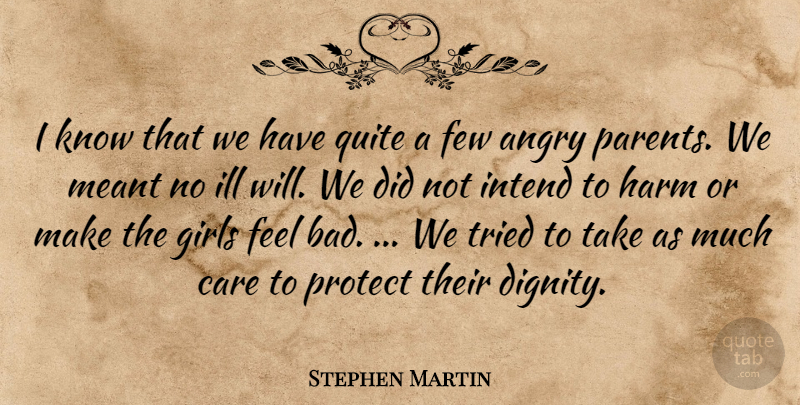 Stephen Martin Quote About Angry, Care, Few, Girls, Harm: I Know That We Have...
