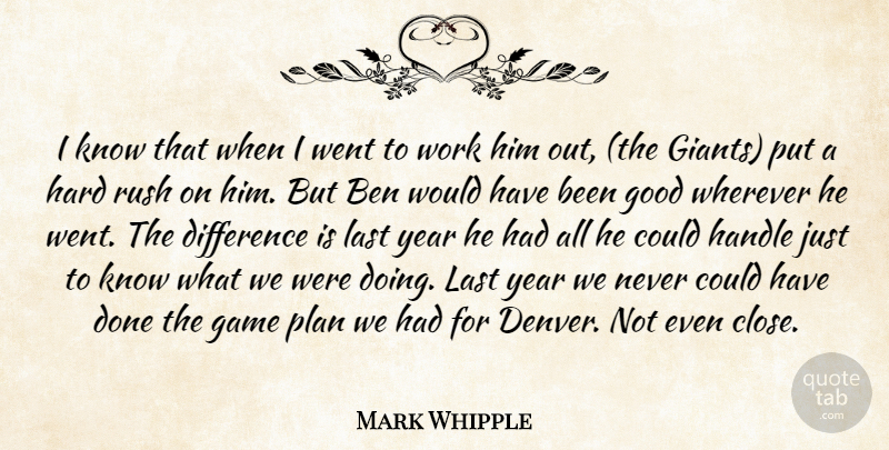 Mark Whipple Quote About Ben, Difference, Game, Good, Handle: I Know That When I...