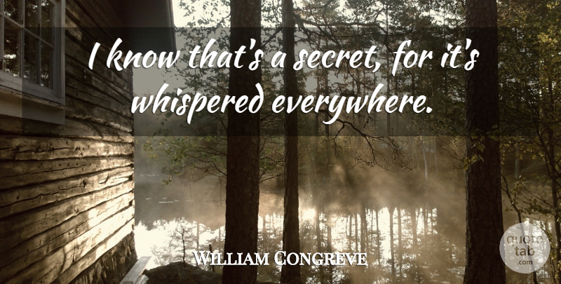 William Congreve Quote About Secret, Knows: I Know Thats A Secret...