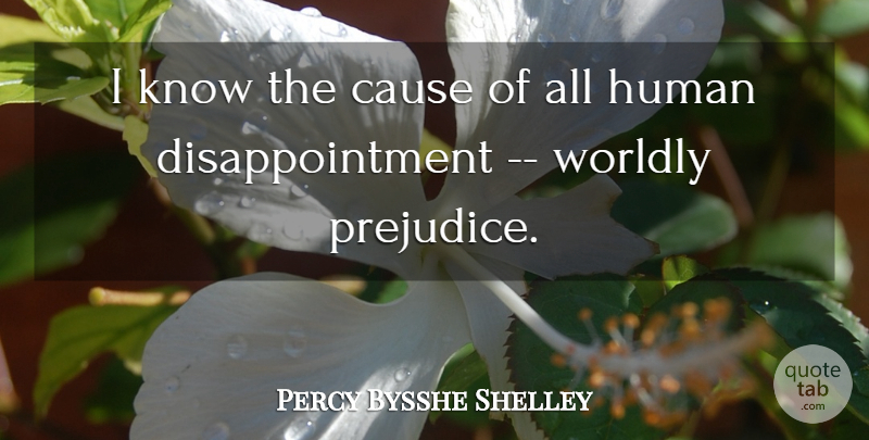 Percy Bysshe Shelley Quote About Disappointment, Causes, Prejudice: I Know The Cause Of...