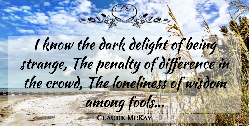 Claude McKay Quote About Loneliness, Dark, Differences: I Know The Dark Delight...