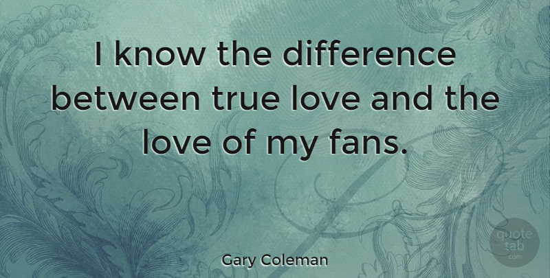 Gary Coleman Quote About Differences, Fans, Knows: I Know The Difference Between...
