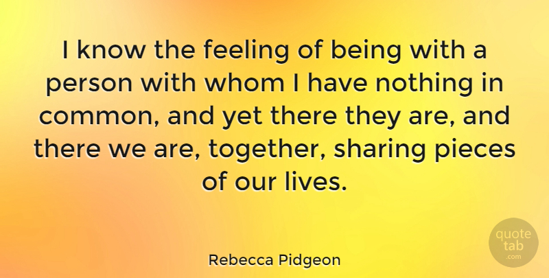Rebecca Pidgeon Quote About Feeling, Pieces, Sharing, Whom: I Know The Feeling Of...