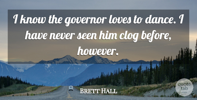 Brett Hall Quote About Governor, Loves, Seen: I Know The Governor Loves...