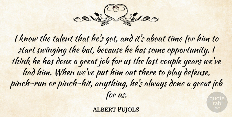 Albert Pujols Quote About Couple, Great, Job, Last, Start: I Know The Talent That...