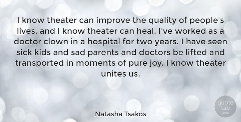 Natasha Tsakos Quote About Clown, Doctor, Doctors, Hospital, Improve: I Know Theater Can Improve...