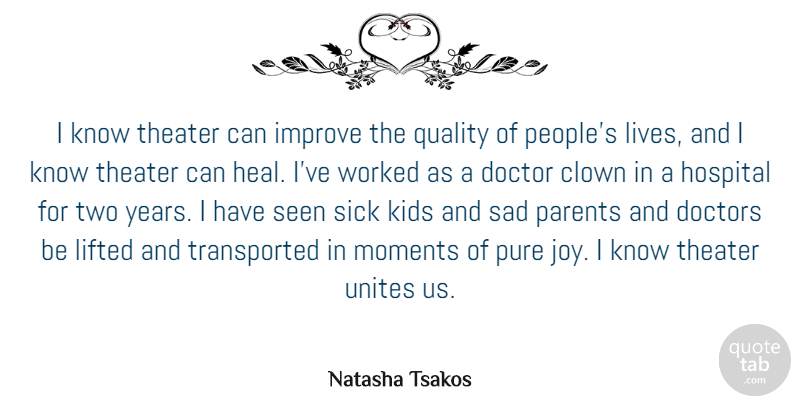 Natasha Tsakos Quote About Clown, Doctor, Doctors, Hospital, Improve: I Know Theater Can Improve...