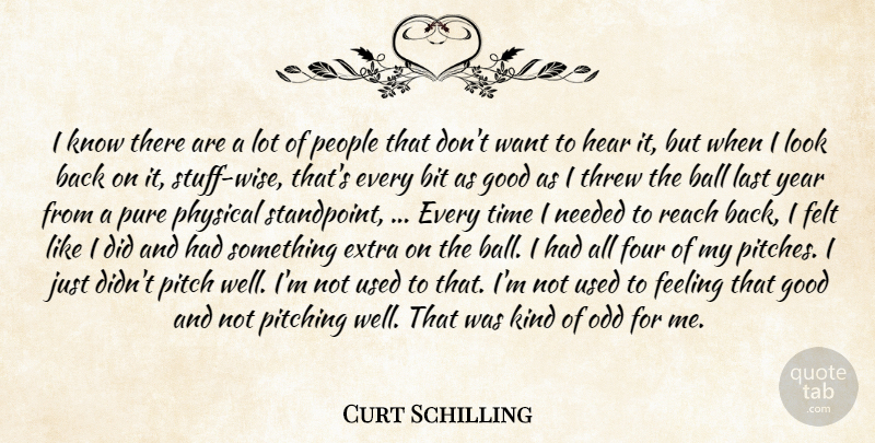 Curt Schilling Quote About Ball, Bit, Extra, Feeling, Felt: I Know There Are A...