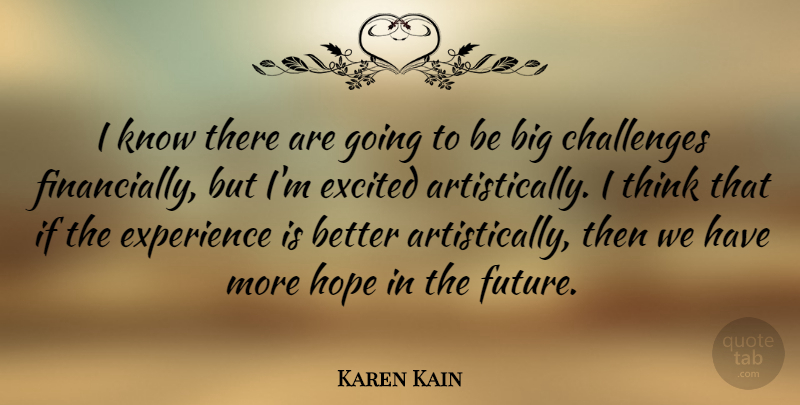 Karen Kain Quote About Challenges, Excited, Experience, Hope: I Know There Are Going...
