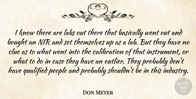 Don Meyer Quote About Basically, Bought, Case, Clue, Labs: I Know There Are Labs...
