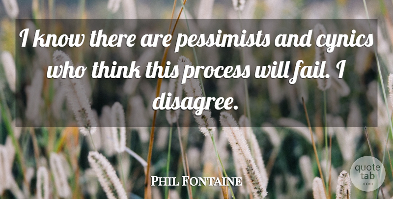 Phil Fontaine Quote About Cynics, Pessimists, Process: I Know There Are Pessimists...