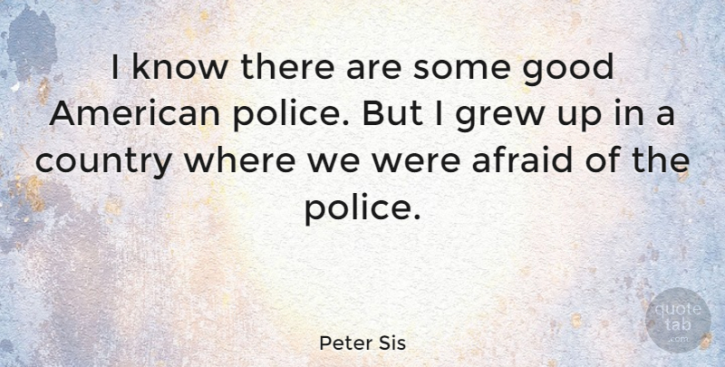 Peter Sis Quote About Country, Good, Grew: I Know There Are Some...