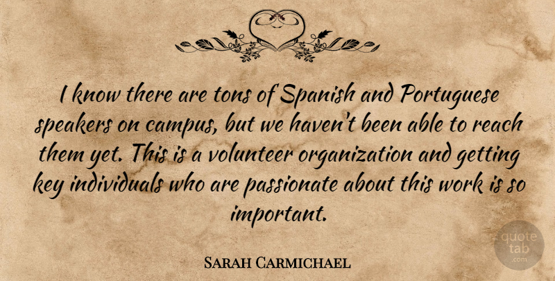 Sarah Carmichael Quote About Key, Passionate, Portuguese, Reach, Spanish: I Know There Are Tons...