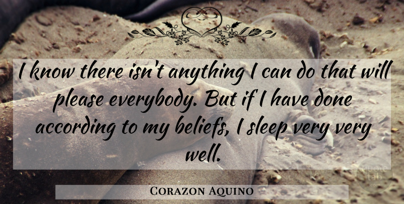 Corazon Aquino Quote About Sleep, Done, Belief: I Know There Isnt Anything...