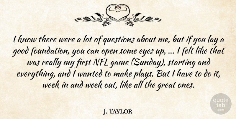 J. Taylor Quote About Eyes, Felt, Game, Good, Great: I Know There Were A...