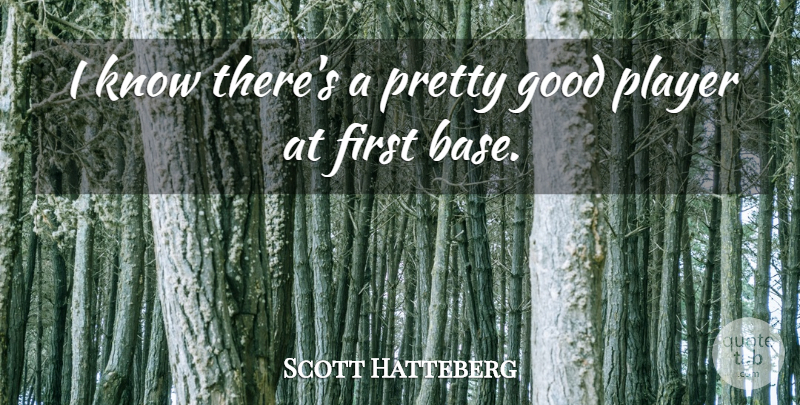 Scott Hatteberg Quote About Good, Player: I Know Theres A Pretty...