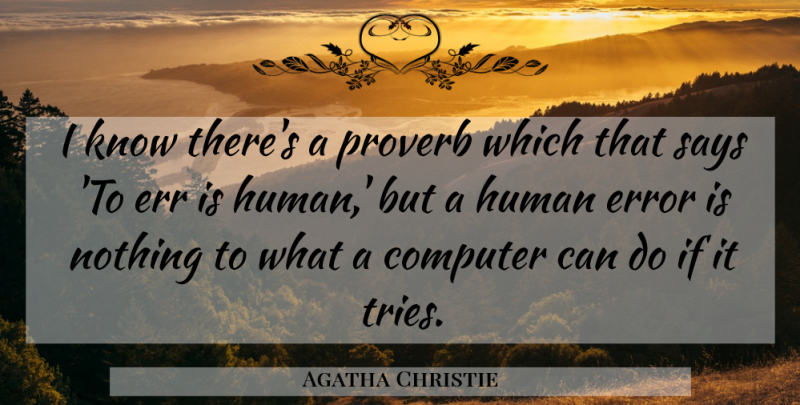 Agatha Christie Quote About Technology, Errors, Trying: I Know Theres A Proverb...