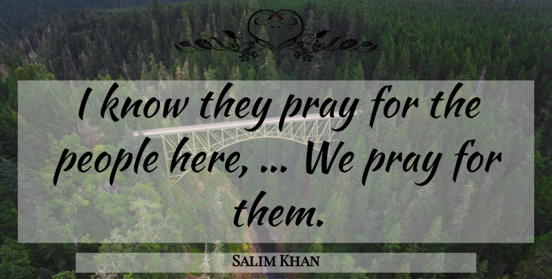 Salim Khan Quote About People, Pray: I Know They Pray For...