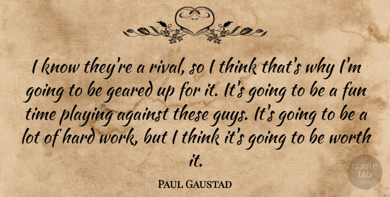 Paul Gaustad Quote About Against, Fun, Geared, Hard, Playing: I Know Theyre A Rival...