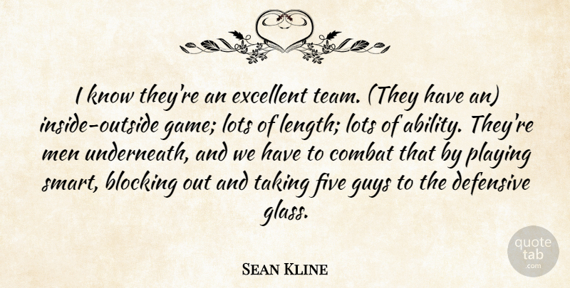 Sean Kline Quote About Blocking, Combat, Defensive, Excellent, Five: I Know Theyre An Excellent...
