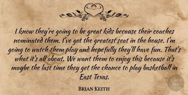 Brian Keith Quote About Basketball, Chance, Coaches, East, Enjoy: I Know Theyre Going To...