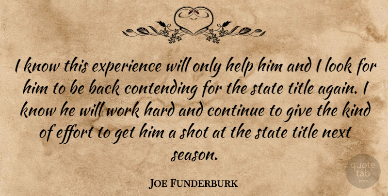 Joe Funderburk Quote About Contending, Continue, Effort, Experience, Hard: I Know This Experience Will...