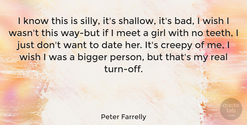 Peter Farrelly Quote About Girl, Real, Silly: I Know This Is Silly...