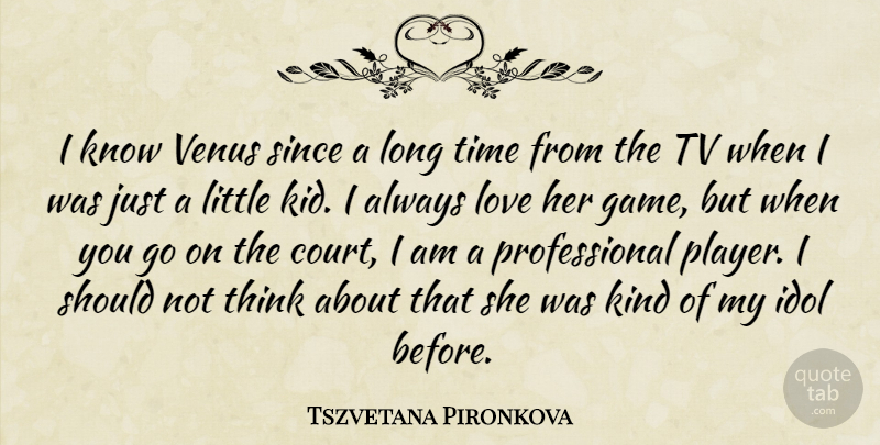 Tszvetana Pironkova Quote About Idol, Love, Since, Time, Tv: I Know Venus Since A...