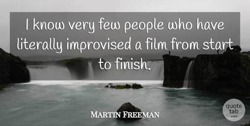 Martin Freeman Quote About Few, Improvised, Literally, People, Start: I Know Very Few People...
