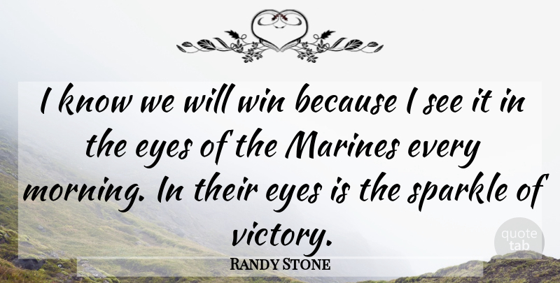 Randy Stone Quote About Eyes, Marines, Sparkle, Win: I Know We Will Win...