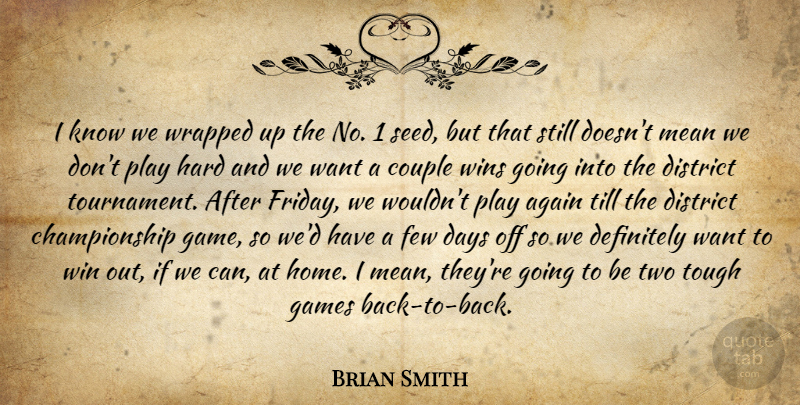 Brian Smith Quote About Again, Couple, Days, Definitely, District: I Know We Wrapped Up...
