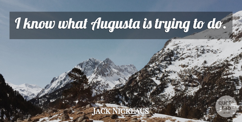 Jack Nicklaus Quote About Trying: I Know What Augusta Is...